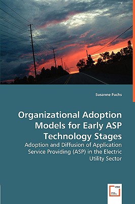 Organizational Adoption Models for Early ASP Technology Stages - Adoption and Diffusion of Application Service Providing (ASP) in the Electric Utility
