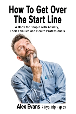 How to get over the start line: A Book for People with Anxiety, Their Families and Health Professionals