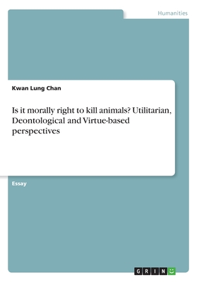 Is it morally right to kill animals? Utilitarian, Deontological and Virtue-based perspectives