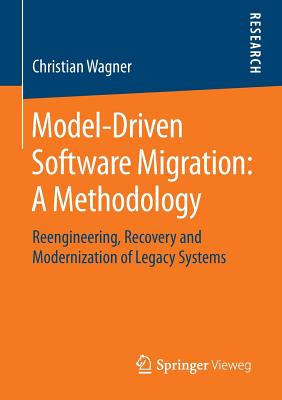 Model-Driven Software Migration: A Methodology : Reengineering, Recovery and Modernization of Legacy Systems