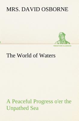 غلاف كتاب The World of Waters A Peaceful Progress o'er the Unpathed Sea