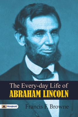 The Every-day Life of Abraham Lincoln