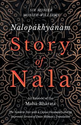 Nalopلkhyلnam - Story of Nala; An Episode of the Mahل-Bhلrata - The Sanskrit Text with a Copius Vocabulary and an Improved Version of Dean Milman