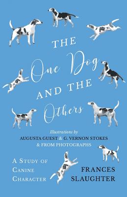 The One Dog and the Others - A Study of Canine Character - Illustrations by Augusta Guest and G. Vernon Stokes and from Photographs