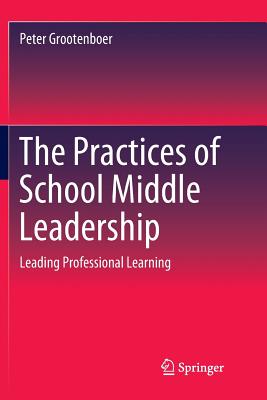 The Practices of School Middle Leadership : Leading Professional Learning