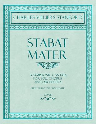Stabat Mater - A Symphonic Cantata - For Soli, Chorus and Orchestra - Sheet Music for Pianoforte - Op.96