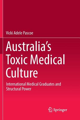 غلاف كتاب Australia's Toxic Medical Culture : International Medical Graduates and Structural Power
