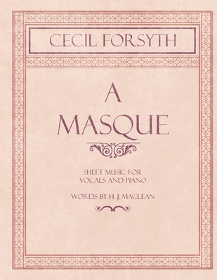 A Masque - Sheet Music for Vocals and Piano - Words by H. J. Maclean