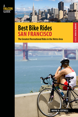Best Bike Rides San Francisco: The Greatest Recreational Rides In The Metro Area, First Edition