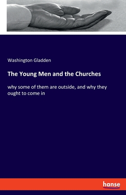 The Young Men and the Churches:why some of them are outside, and why they ought to come in