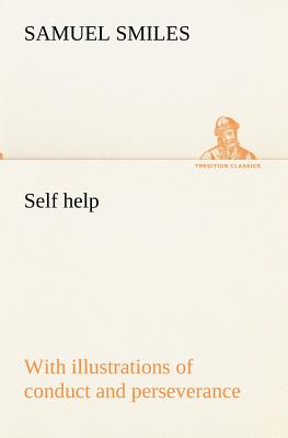 Self help; with illustrations of conduct and perseverance