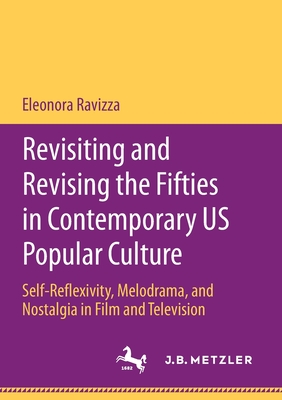 Revisiting and Revising the Fifties in Contemporary US Popular Culture : Self-Reflexivity, Melodrama, and Nostalgia in Film and Television