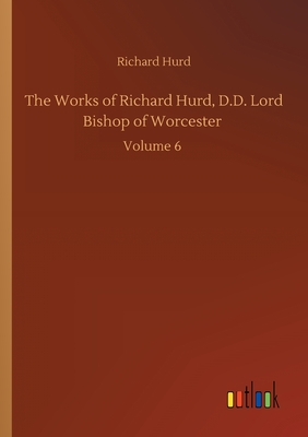 غلاف كتاب The Works of Richard Hurd, D.D. Lord Bishop of Worcester :Volume 6